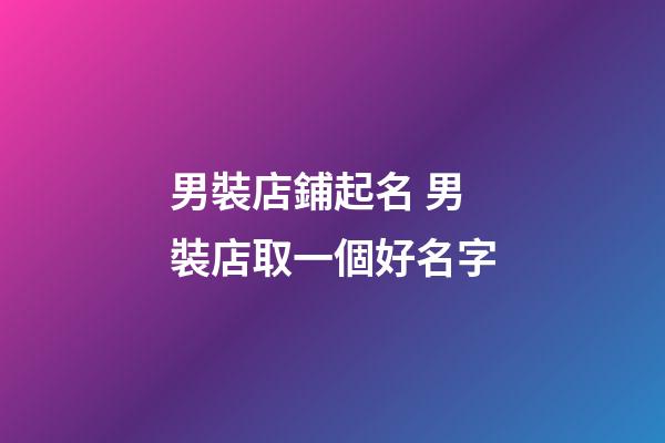男裝店鋪起名 男裝店取一個好名字
